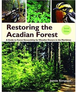 Restoring the Acadian Forest 2nd edition: A Guide to Forest Stewardship for Woodlot Owners in Eastern Canada