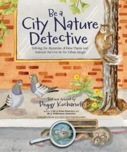 e a City Nature Detective: Solving the Mysteries of How Plants and Animals Survive in the Urban Jungle