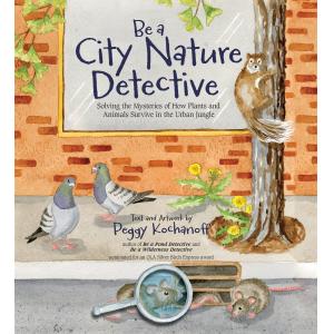e a City Nature Detective: Solving the Mysteries of How Plants and Animals Survive in the Urban Jungle