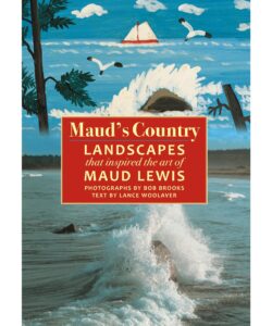 Maud's Country: Landscapes that Inspired the Art of Maud Lewis
