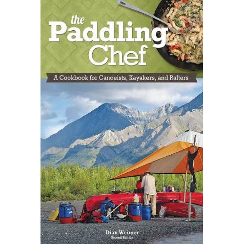 The Paddling Chef, Second Edition: A Cookbook For Canoeists, Kayakers, And Rafters