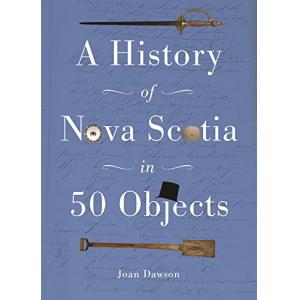History of Nova Scotia in 50 Objects: History of Nova Scotia Through Museum Artifacts