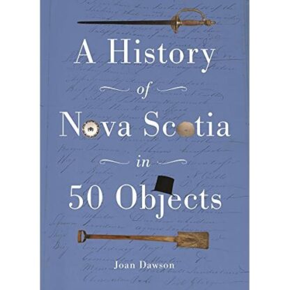 History of Nova Scotia in 50 Objects: History of Nova Scotia Through Museum Artifacts