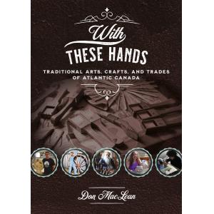 With These Hands: Traditional Arts, Crafts & Trades of Atlantic Canada