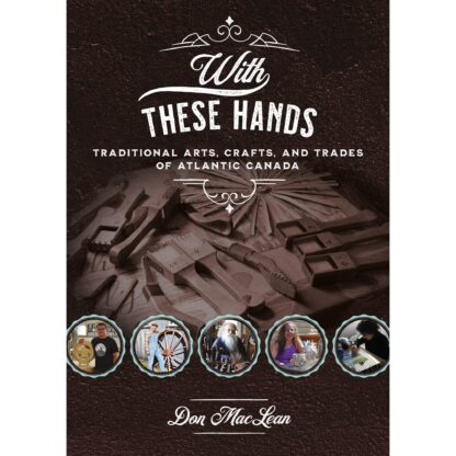 With These Hands: Traditional Arts, Crafts & Trades of Atlantic Canada
