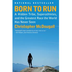Born to Run: A Hidden Tribe, Superathletes, and the Greatest Race the World Has Never Seen