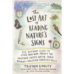 The Lost Art of Reading Nature's Signs: Use Outdoor Clues to Find Your Way, Predict the Weather, Locate Water, Track Animals—and Other Forgotten Skills