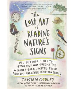 The Lost Art of Reading Nature's Signs: Use Outdoor Clues to Find Your Way, Predict the Weather, Locate Water, Track Animals—and Other Forgotten Skills