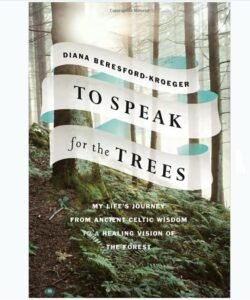 To Speak for the Trees: My Life's Journey from Ancient Celtic Wisdom to a Healing Vision of the Forest