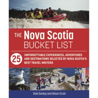 The Nova Scotia Bucket List: 25 unforgettable experiences, adventures and destinations selected by Nova Scotia's best travel writers