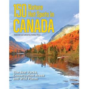 150 NATURE HOT SPOTS IN CANADA: THE BEST PARKS, CONSERVATION AREAs