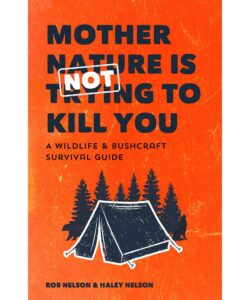 Mother Nature is Not Trying to Kill You: A Bushcraft Survival Guide