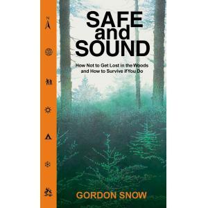 Safe and Sound: How Not to Get Lost in the Woods and How to Survive If You Do