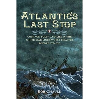Atlantic's Last Stop: Courage, Folly, and Lies in the White Star Line's Worst Disaster Before Titani