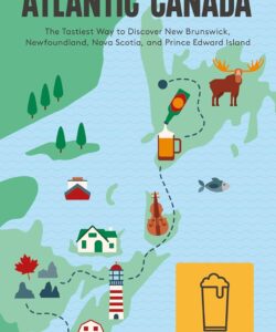 Beer Hiking Atlantic Canada: The Tastiest Way to Discover New Brunswick, Newfoundland, Nova Scotia, and Prince Edward Island