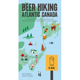 Beer Hiking Atlantic Canada: The Tastiest Way to Discover New Brunswick, Newfoundland, Nova Scotia, and Prince Edward Island